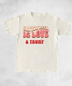 All you need is love and Trump 2024 T Shirt