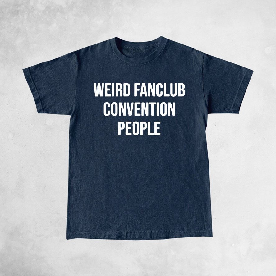 Weird Fanclub Convention People T Shirt