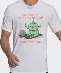 You Call It A Criminal Record I Call It My Lore Shirt