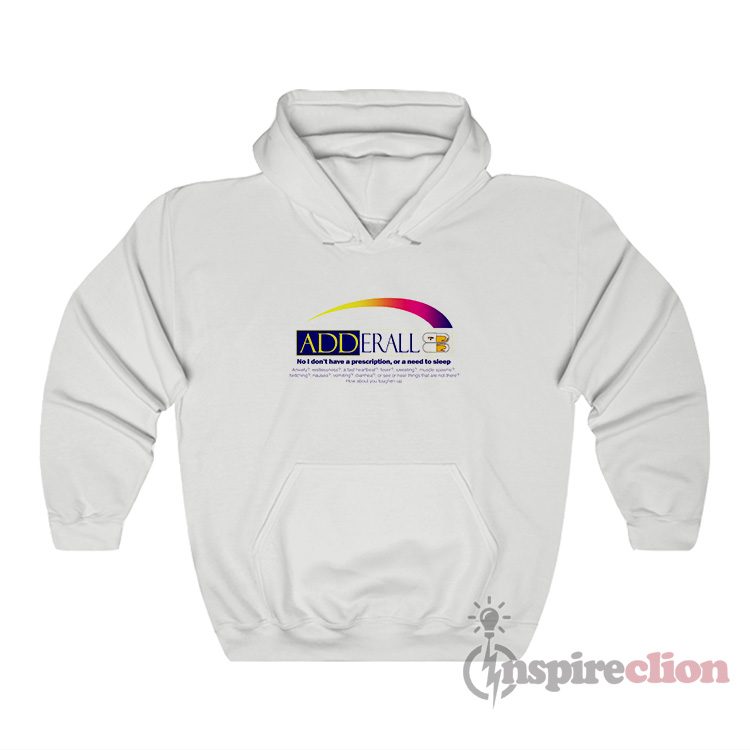 Adderall No I Don't Have A Prescription Or A Need To Sleep Hoodie