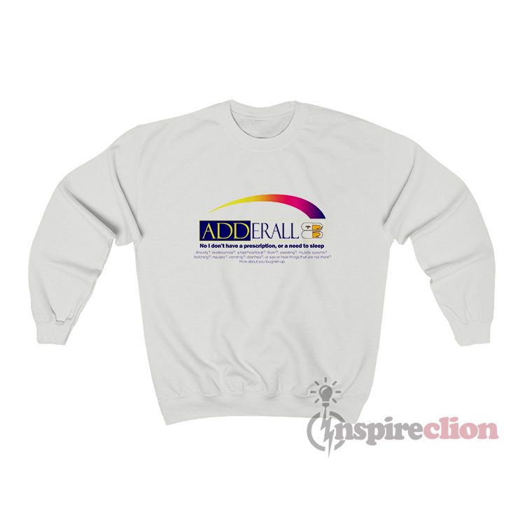 Adderall No I Don't Have A Prescription Or A Need To Sleep Sweatshirt