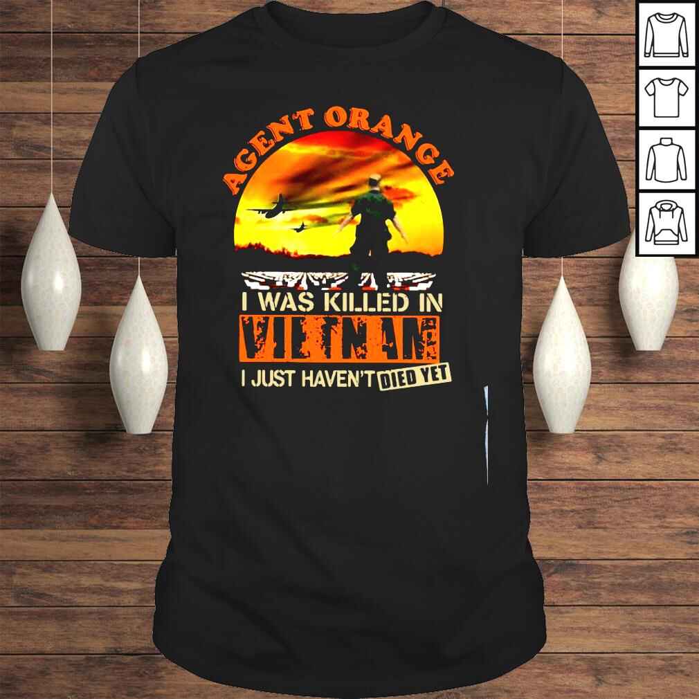 Agent Orange I Was Killed In Vietnam I Just Havent Died Yet Shirt