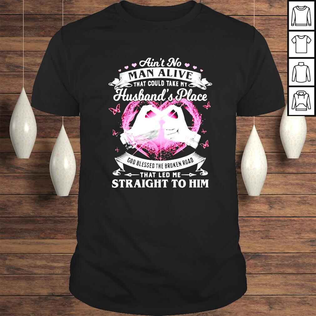 Ain’t no man alive that could take my husband’s place god blessed the broken road that shirt