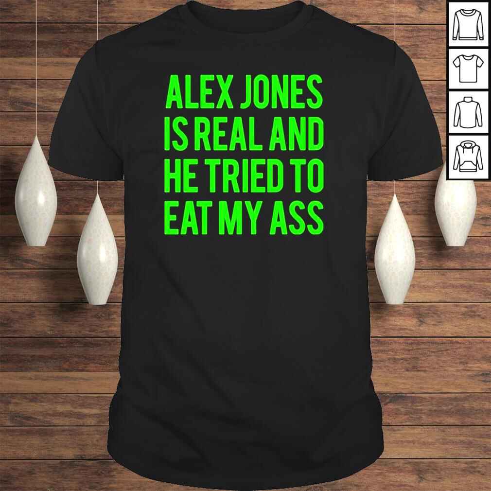 Alex jones is real and he tried to eat my ass shirt