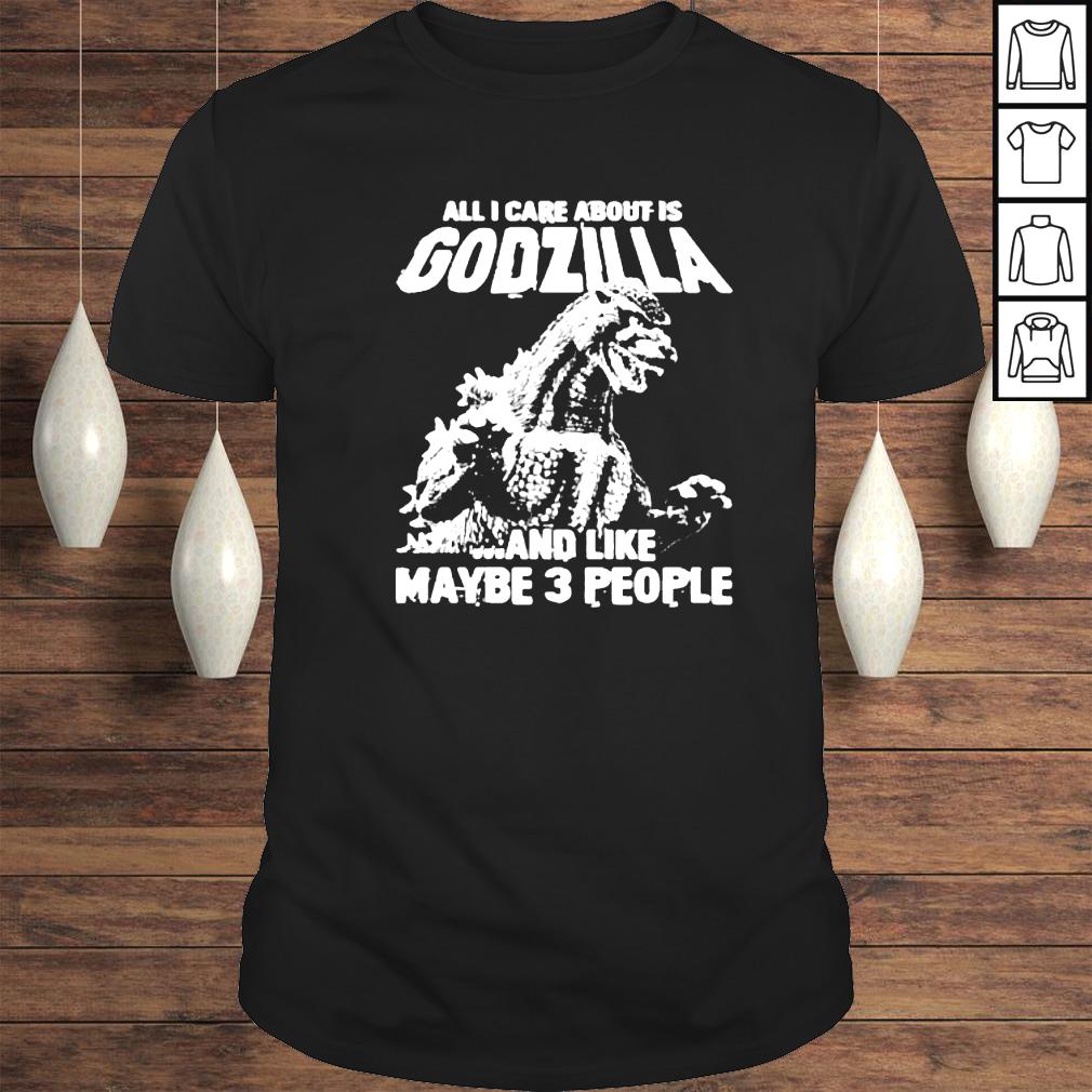 all I Care About Is Godzilla And Like Maybe 3 People classic shirt