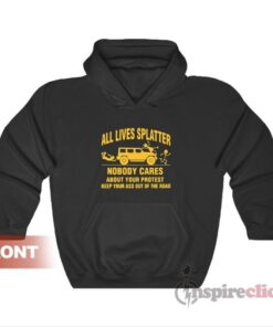 All Lives Splatter Nobody Cares About Your Protest Hoodie For Unisex