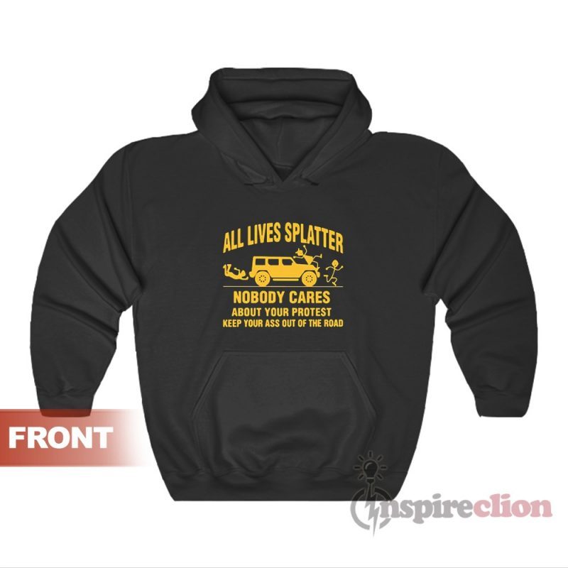 All Lives Splatter Nobody Cares About Your Protest Hoodie For Unisex