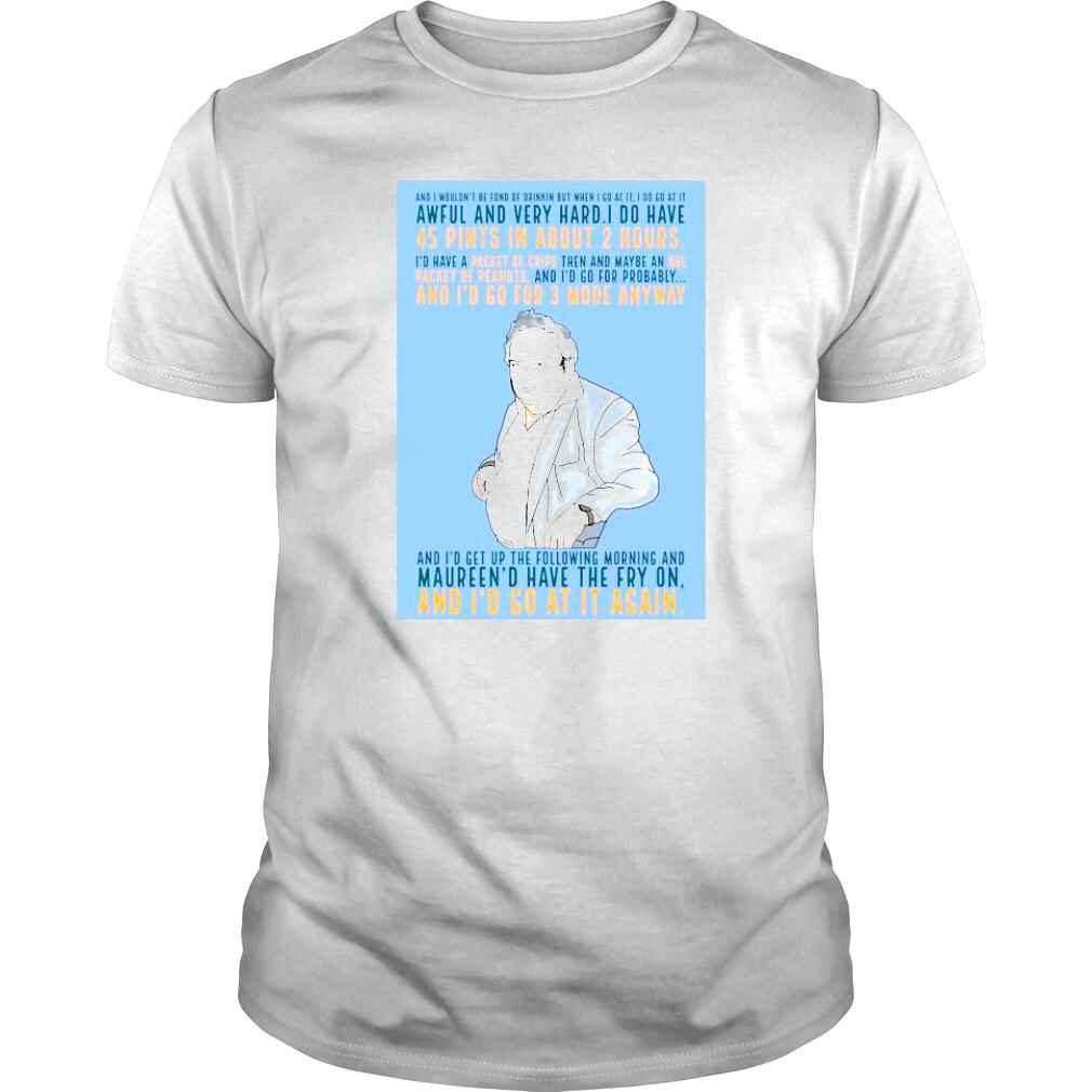 And I wouldnt be fond of drinkin but when I go at it shirt