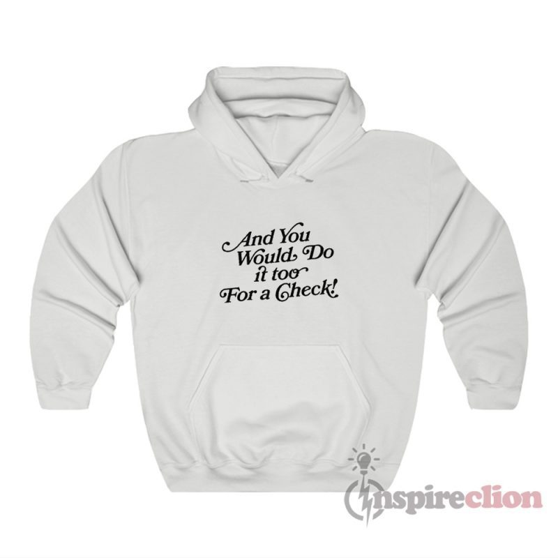 And You Would Do It Too For A Check Hoodie