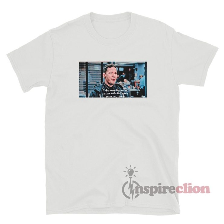 Anyways I'm Gonna Go Cry In The Bathroom Peace Out Homies T-Shirt