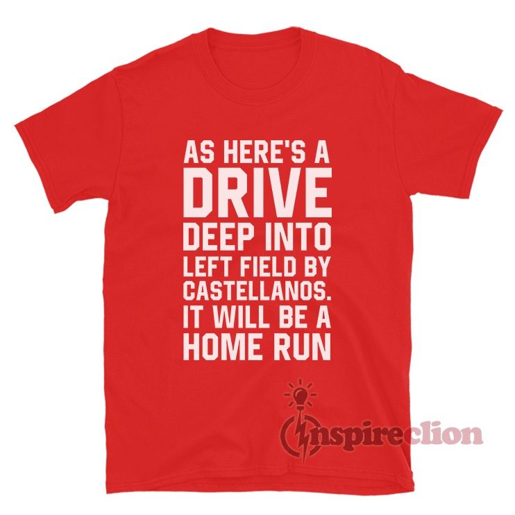As Here's A Drive Deep Into Left Field By Castellanos It Will Be A Home Run T-Shirt