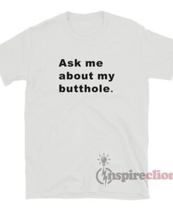 Ask Me About My Butthole T-Shirt For Women Or Men