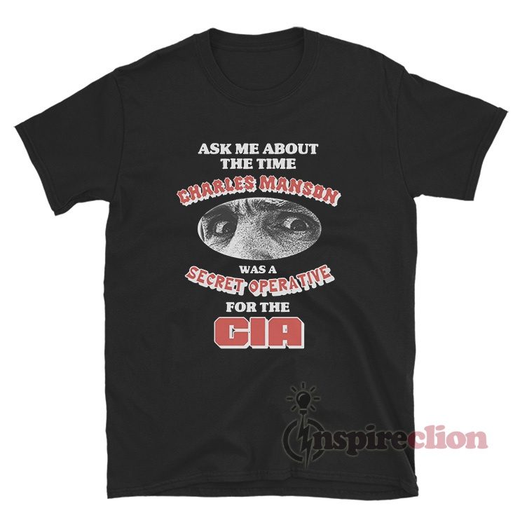 Ask Me About The Time Charles Manson Secret Operative T-Shirt