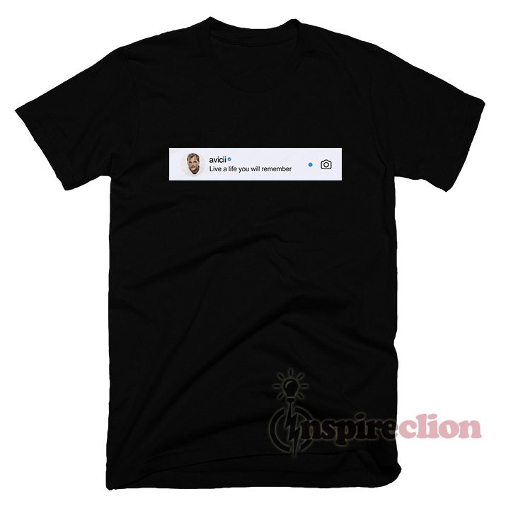 Avicii Quotes Live A Life You Will Remember T-shirt Instagram Version