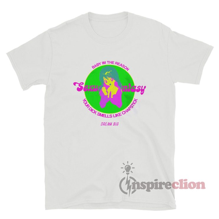 Baby I'm The Reason Your Dick Smells Like Chapstick T-Shirt