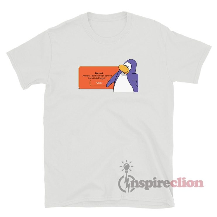 Banned Andrew Tate Has Been Banned From Club Penguin T-Shirt