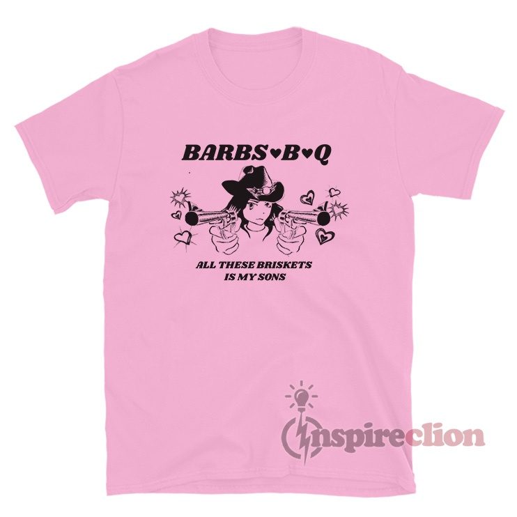 Barbs B Q All These Briskets Is My Sons T-Shirt