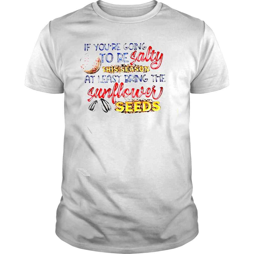 Baseball if youre going to be salty at least bring the Sunflower seeds shirt