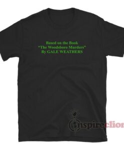 Based On The Book The Woodsboro Murders By Gale Weathers T-Shirt