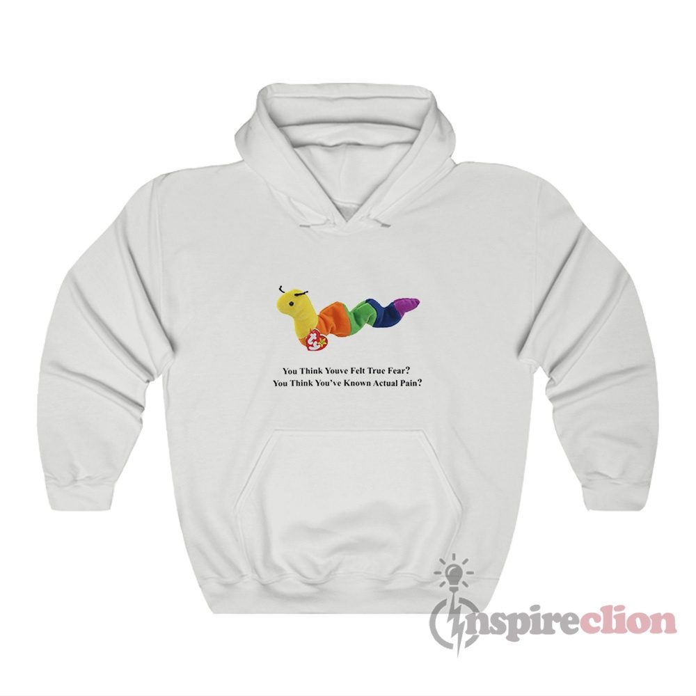 Beanie Baby Inch Worm You Think You've Felt True Fear Hoodie