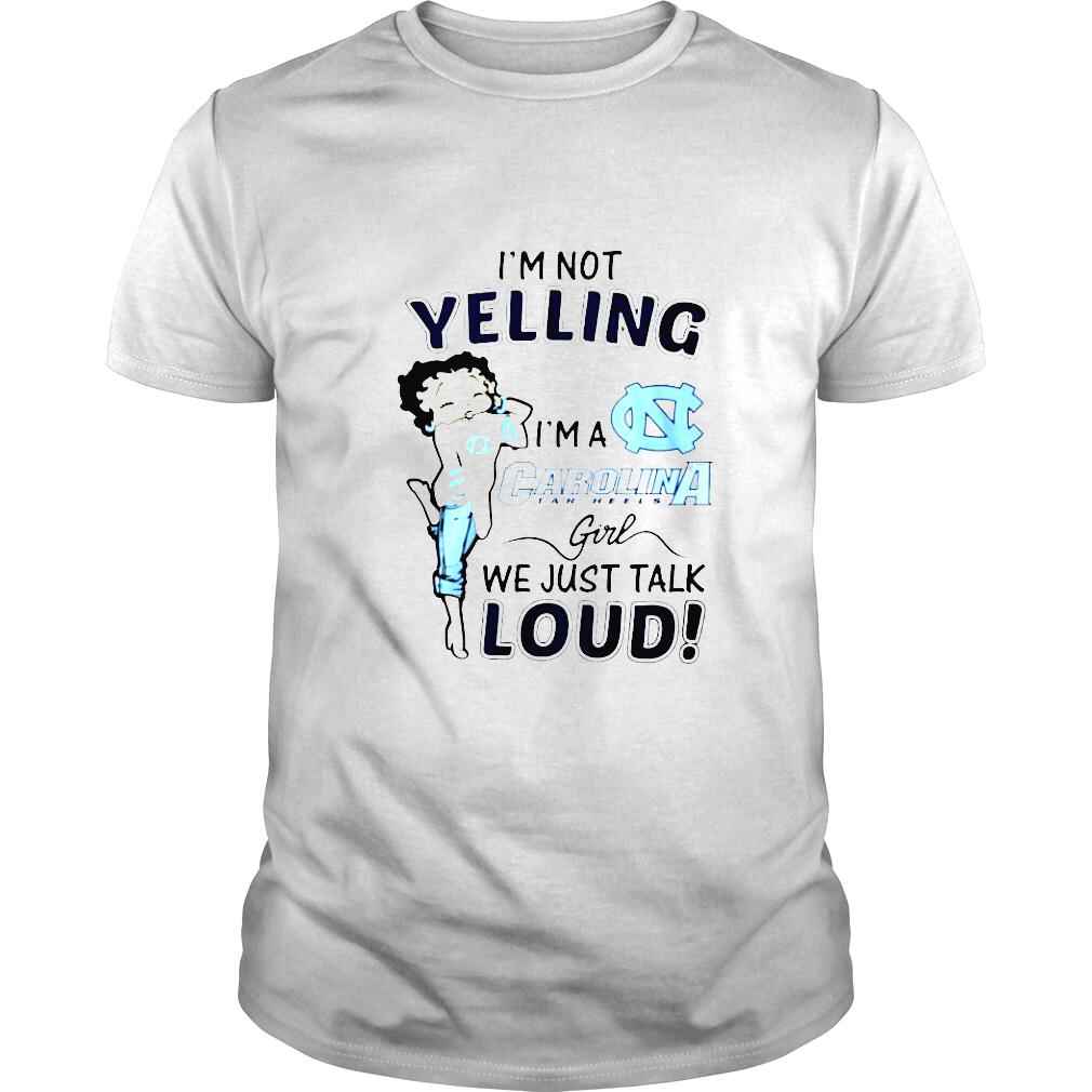 Betty Boop Im not Yelling Im a Carolina Tar Heels girl we just talk loud shirt