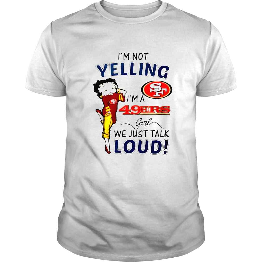 Betty Boop Im not Yelling Im a San Francisco 49ers girl we just talk loud shirt