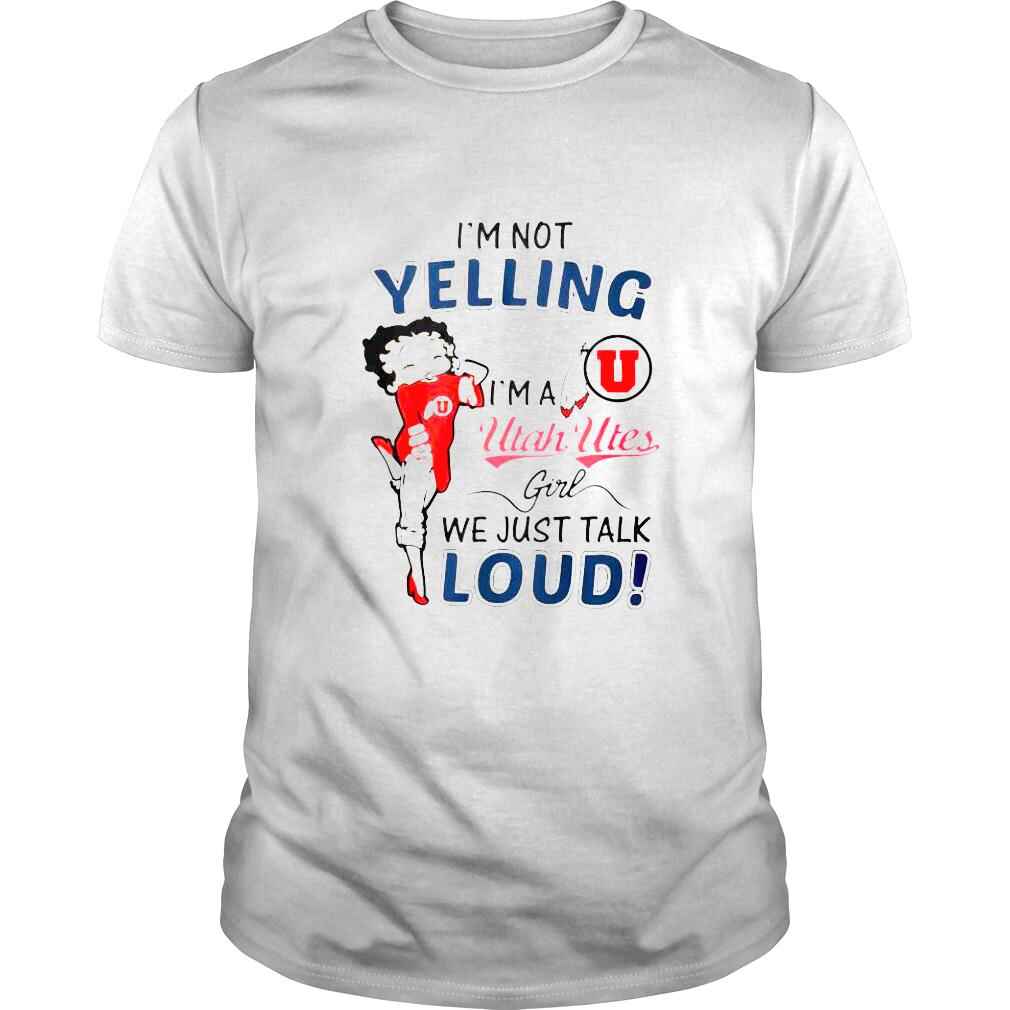Betty Boop Im not Yelling Im a Utah Utes girl we just talk loud shirt