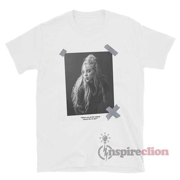 Billie Eilish Shirt Off When We All Fall Asleep Where Do We Go