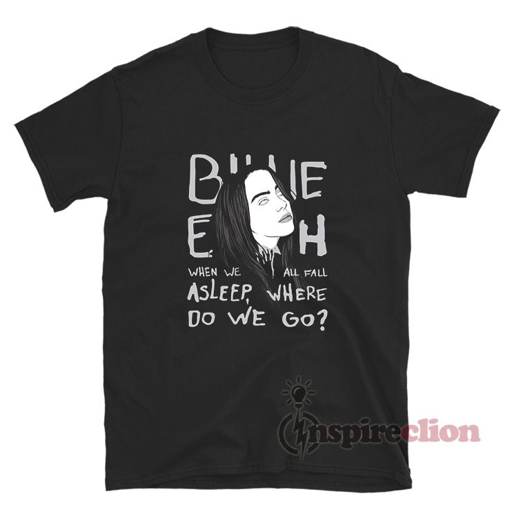 Billie Eilish When We All Fall Asleep Where Do We Go Shirt
