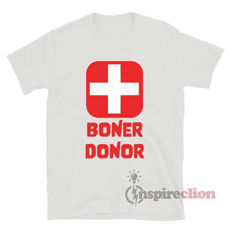 Boner Donor T-Shirt For Women Or Men