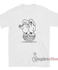 Born To Die World A Fuck T-Shirt