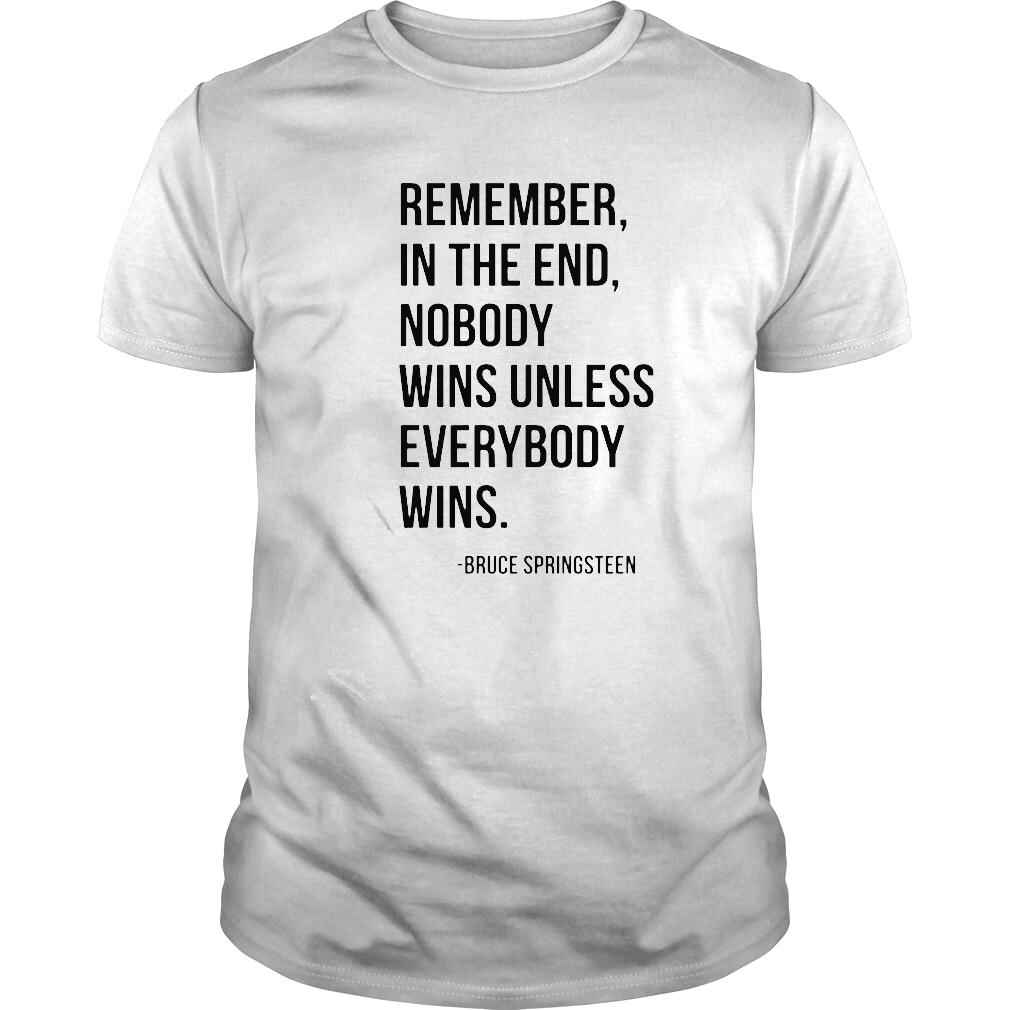 Bruce Springsteen remember in the end nobody wins unless everybody wins shirt