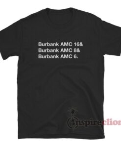 Burbank AMC 16 And Burbank AMC 8 And Burbank AMC 6 T-Shirt