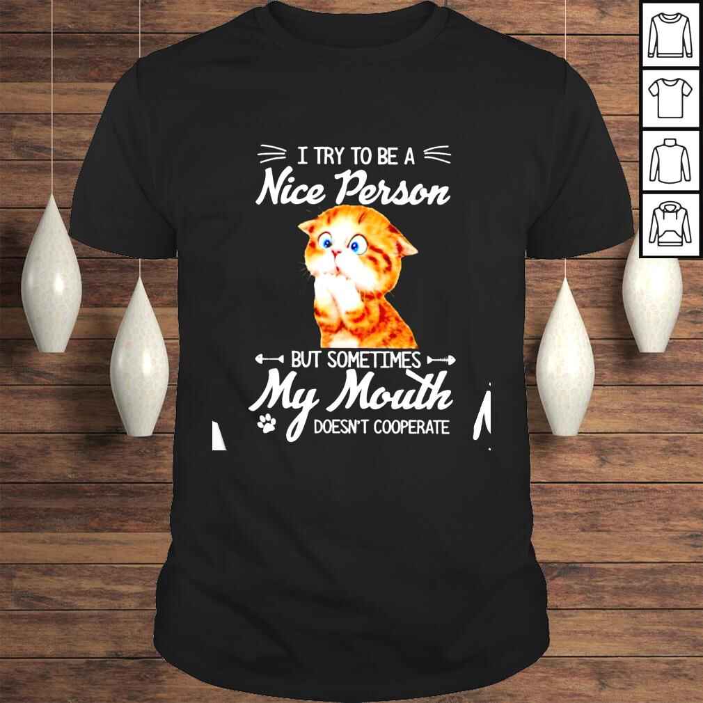 Cat I try to be a nice person but sometimes my mouth doesnt cooperate shirt