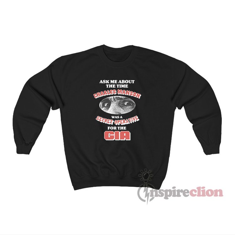 Charles Manson Was A Secret Operative For The Cia Sweatshirt