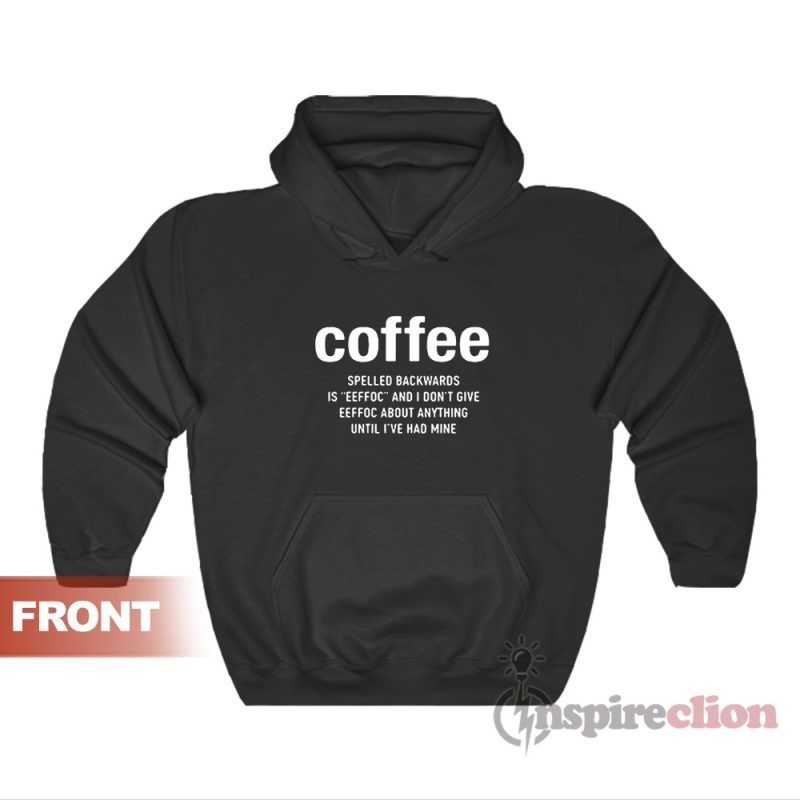 Coffee Spelled Backwards Is Eeffoc And I Don't Give Eeffoc Hoodie