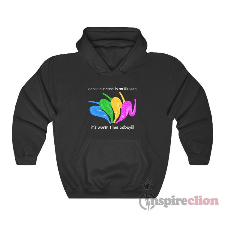 Consciousness Is An Illusion It's Worm Time Babey Meme Hoodie