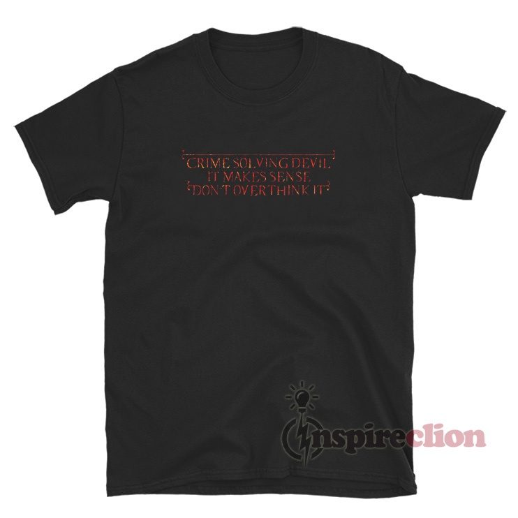 Crime Solving Devil It Makes Sense Don't Overthink It T-Shirt