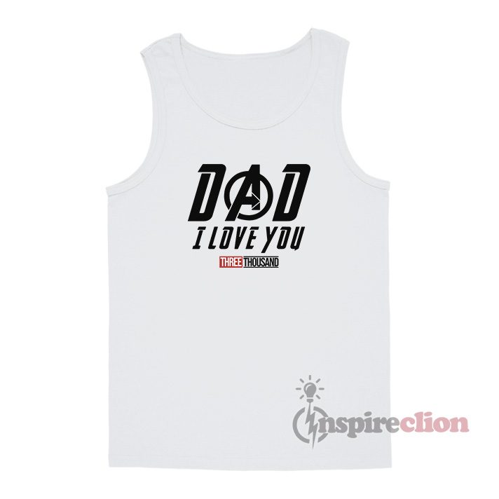 Dad I Love You Three Thousand Tank Top Quotes End Game