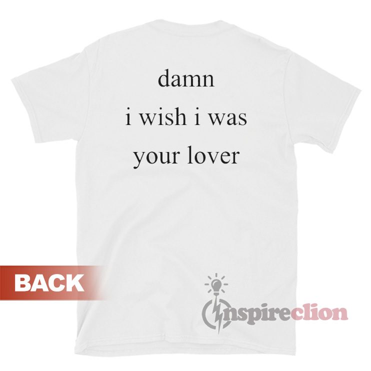 Damn I Wish I Was Your Lover T-Shirt For Unisex
