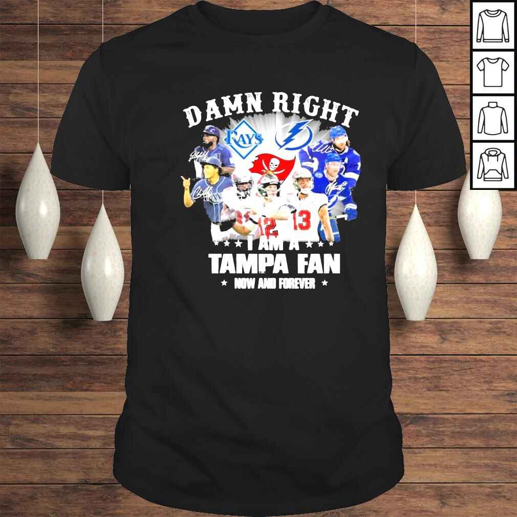 Damn right I am Tampa fan now and forever signatures shirt