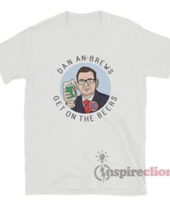 Dan An-Brews Get On The Beers T-Shirt