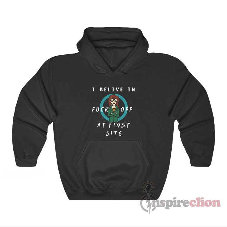 Daria I Believe In Fuck Off At First Site Hoodie