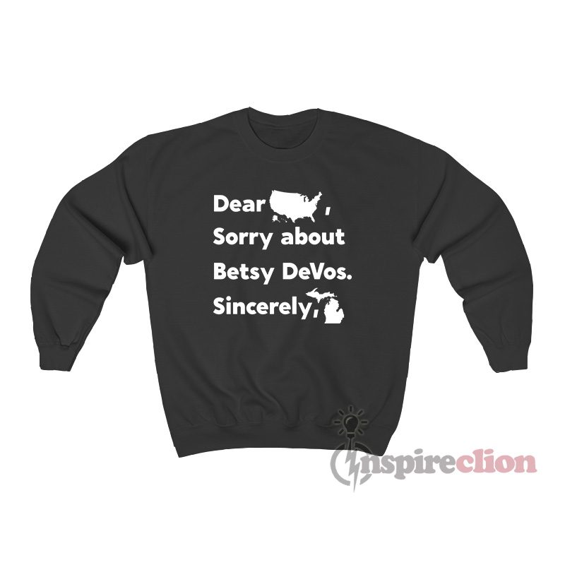 Dear America Sorry About Betsy Devos Sincerely Michigan Sweatshirt