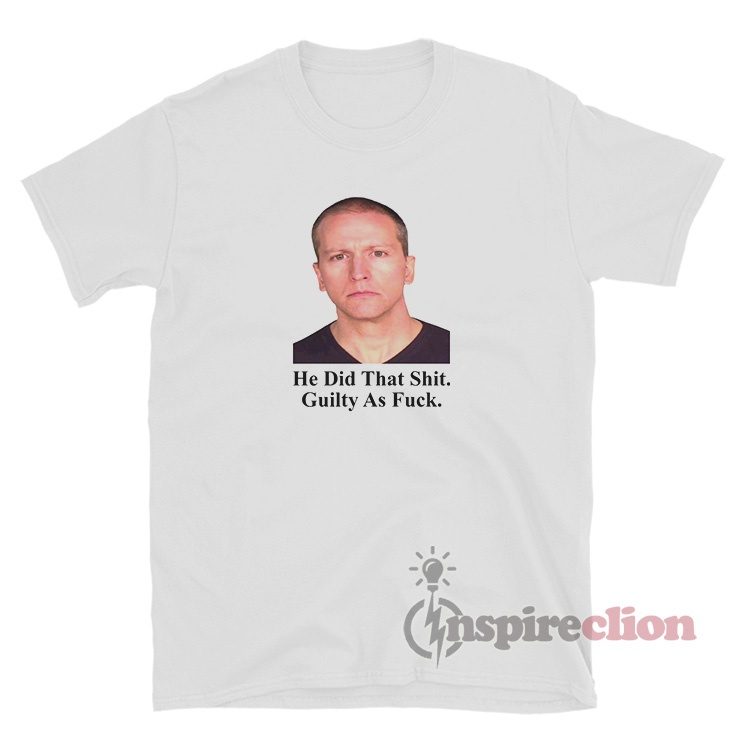 Derek Chauvin He Did That Shit Guilty As Fuck T-Shirt For Unisex