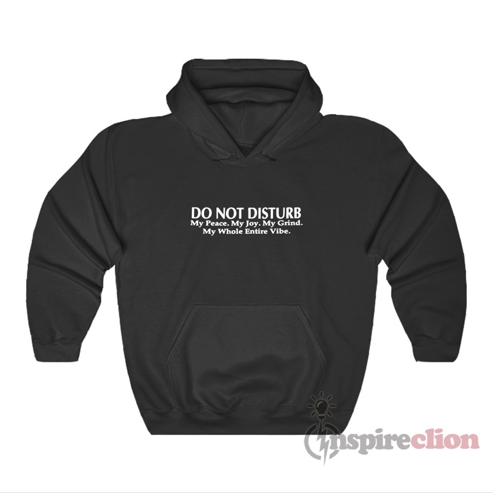Do Not Disturb My Peace My Joy My Grind My Whole Entire Vibe Hoodie