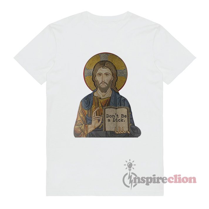Don't Be A Dick Jesus Christ Funny Quotation T-Shirt Unisex