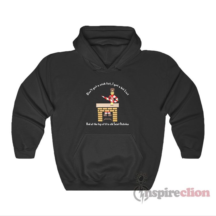 Don't Got A Wish List I Got A Hit List And Old Saint Nickolas Hoodie