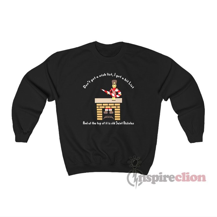Don't Got A Wish List I Got A Hit List And Saint Nickolas Sweatshirt