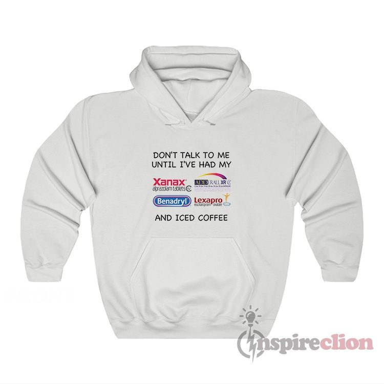 Don't Talk To Me Until I've Had My And Iced Coffee Hoodie